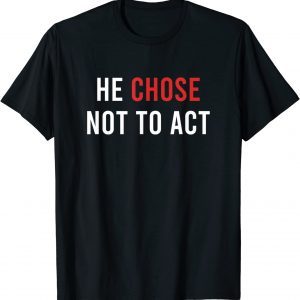 He chose Not To Act Anti Trump T-Shirt
