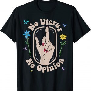 No Uterus No Opinion Reproductive Rights Pro Roe Flowers Gift T-Shirt