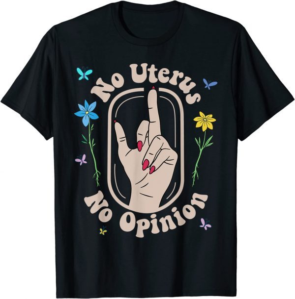 No Uterus No Opinion Reproductive Rights Pro Roe Flowers Gift T-Shirt