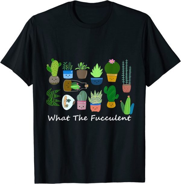 What The Fucculent Funny Succulents 2022 T-Shirt