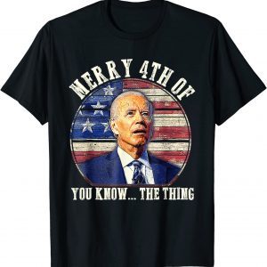 2022 Biden Dazed Merry 4th of You Know the Thing T-Shirt