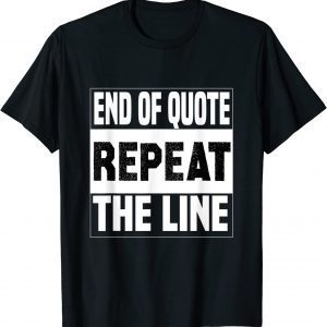 Biden End Of Quote Repeat The Line Joe Biden Quote 2022 Shirt