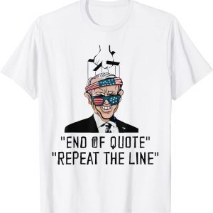 End of Quote Repeat the Line Biden meme 2022 Shirt