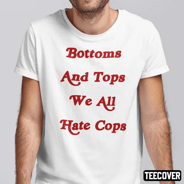 T-Shirt Bottoms And Tops We All Hate Cops