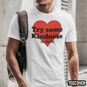 2022 Try Some Kindnese Asshole Shirt