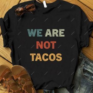We Are Not Tacos, Not Your Breakfast Taco Shirts