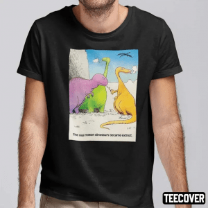 2022 The Real Reason Dinosaurs Became Extinct T-Shirt