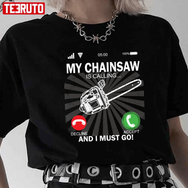 My Chainsaw Is Calling And I Must Go T-Shirt