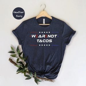 Anti Biden, We Are Not Tacos, Jill Biden Quote, Joe Biden Chant T-Shirt