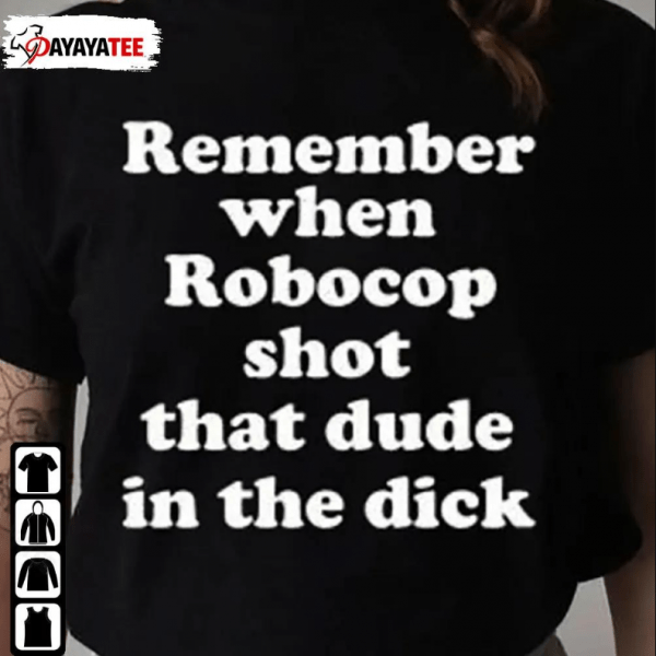 T-Shirt Remember When Robocop Shot That Dude In The Dick