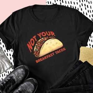 Not Your Breakfast Tacos Unisex Tee Shirt