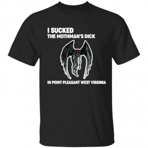 I sucked the mothman’s dick in point pleasant west virginia Shirt