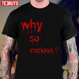Why So Curious Bloody 2022 T-Shirt