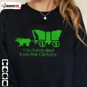 Classic You Have Died From The Clintons Shirts
