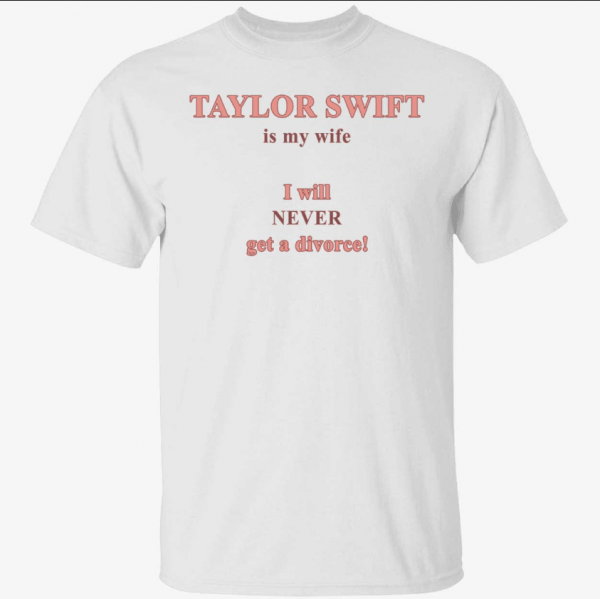 Taylor is my wife I will never get a divorce Vintage Shirt