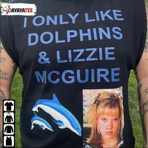 2022 I Only Like Dolphins And Lizzie Mcguire Shirts