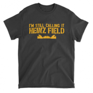 I'm Still Calling It Heinz Field T-Shirt