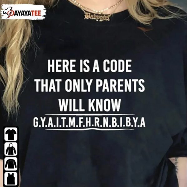 T-Shirt Here Is A Code That Only Parents Will Know Gyaitmfhrnbibya