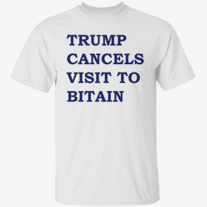 Trump cancels visit to bitain Classic Shirt
