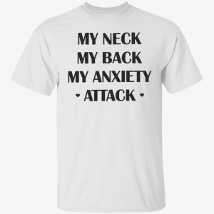 Funny My neck my back my anxiety attack T-Shirt