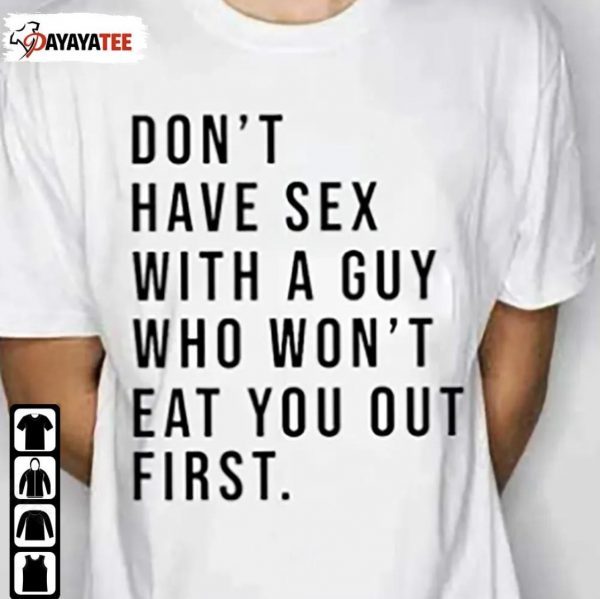 T-Shirt Don’T Have Sex With A Guy Who Won’T Eat You First