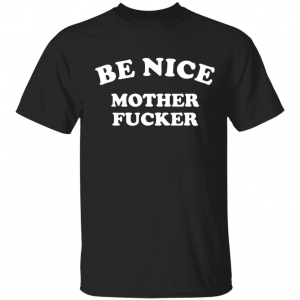 Be nice mother fucker Vintage Shirt