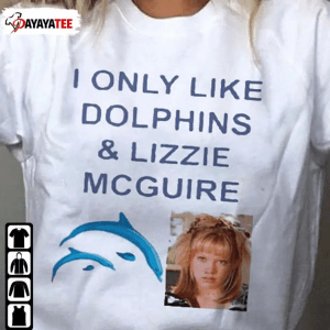 Shirts I Only Like Dolphins And Lizzie Mcguire