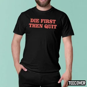 Die First Then Quit Shirt Takeo Spikes