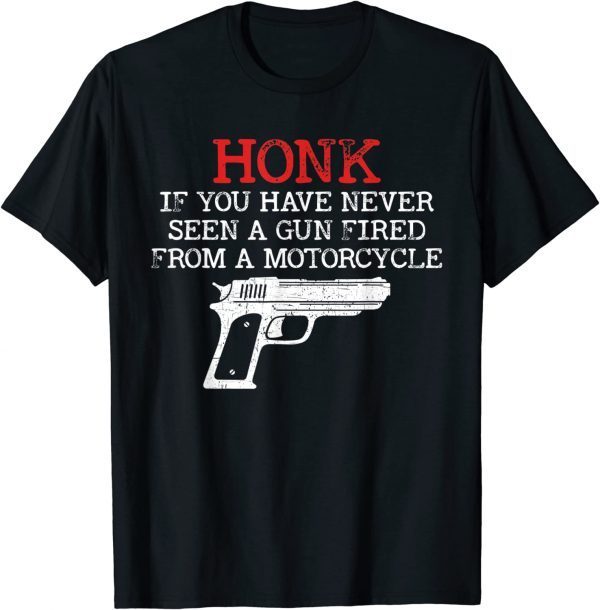 Honk If You Have Never Seen A Gun Fired From A Motorcycle 2022 Shirt