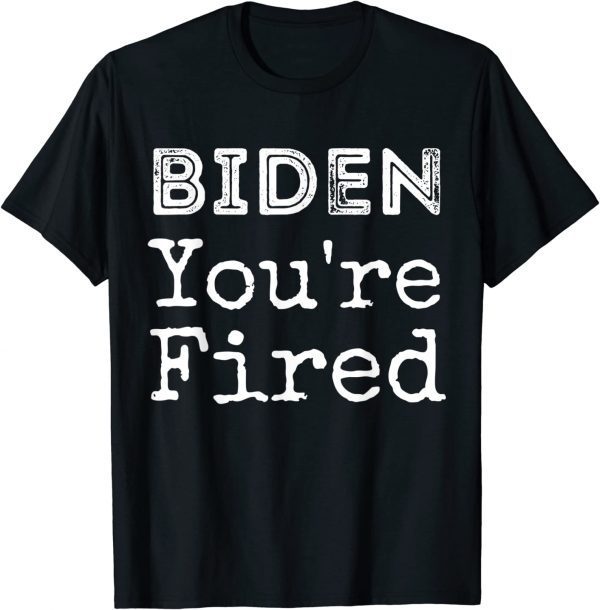 Biden You're Fired Funny Famous Trump Saying Tee Shirt