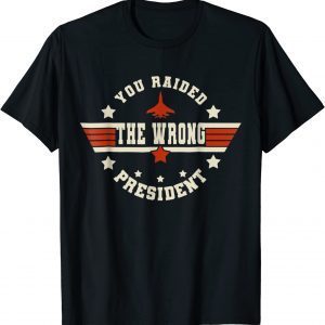 You Raided The Wrong President Funny T-Shirts