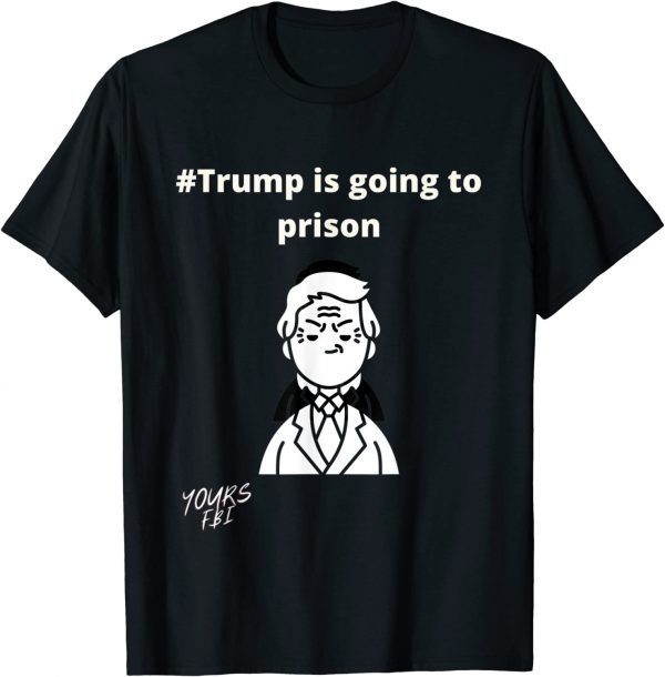 Trump is going to prison 2022 T-Shirt