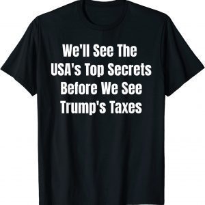 We'll See The USA's Top Secrets Before We See Trump's Taxes Classic T-Shirt