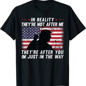 In Reality They're Not After Me They're After You USA Flag T-Shirt