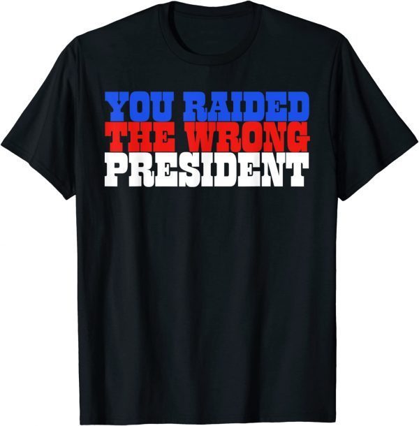 Trump You Raided The Wrong President T-Shirt
