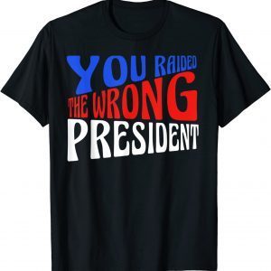 Trump You Raided The Wrong President 2022 T-Shirt