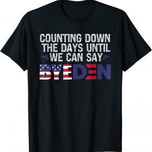 Counting Down The Days Until We Can Say Byeden Funny Biden T-Shirt