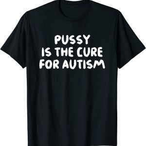 Pussy Is The Cure For Autism Apparel Official T-Shirt