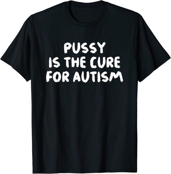 Pussy Is The Cure For Autism Apparel Official T-Shirt