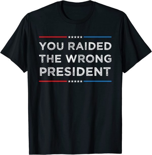 Trump You Raided The Wrong President Funny T-Shirt