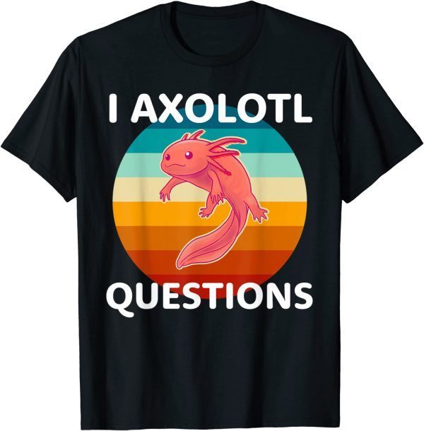 Funny I Axolotl Questions Cute And Kawaii Axolotl T-Shirt