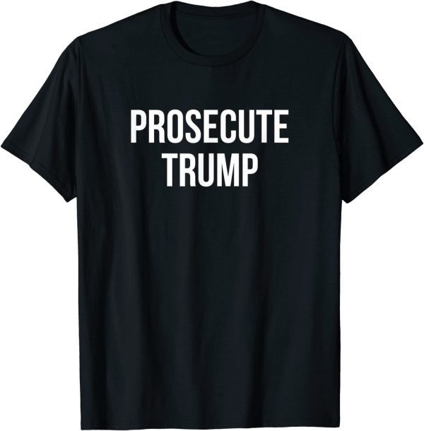 Prosecute Trump T-Shirt