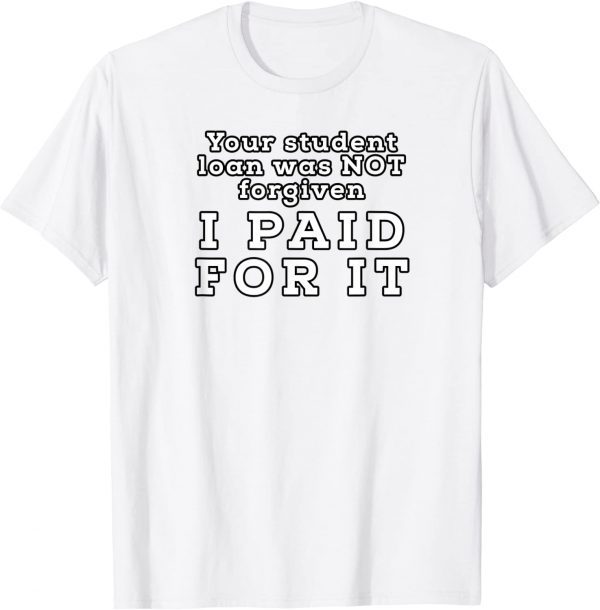 I Paid For It, My Mortgage Identifies as a Student Loan Forgiveness Biden Shirts