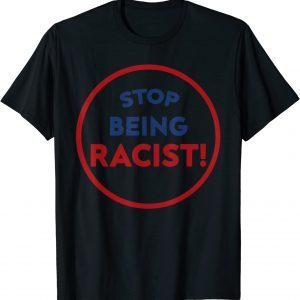 Stop Being Racist Gift T-Shirt