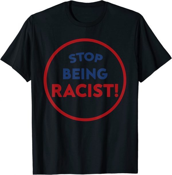 Stop Being Racist Gift T-Shirt