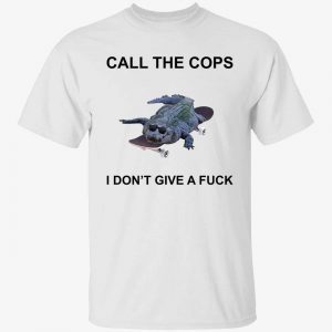 Crocodiles call the cops i don’t give a fuck tee shirt