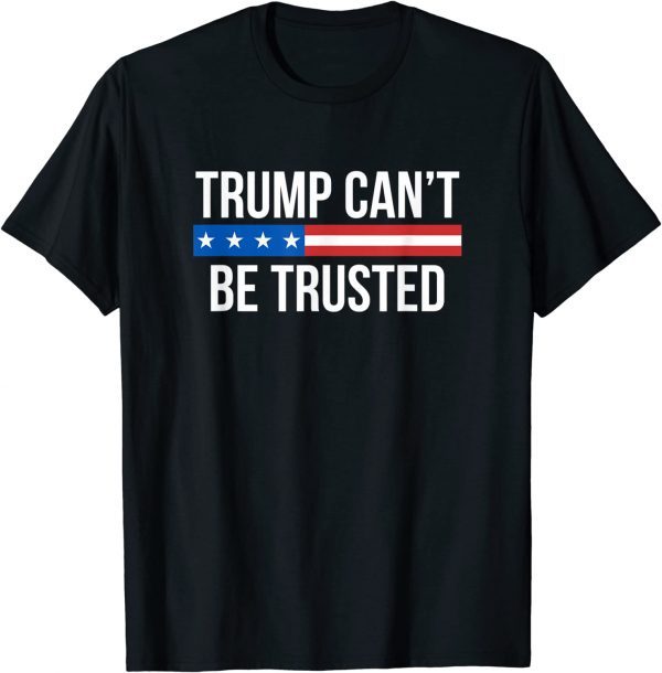 Trump Can't Be Trusted Shirt