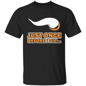 Just once before I die 2022 shirt