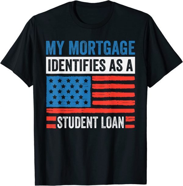 My Mortgage Identifies As A Student Loan Classic T-Shirt