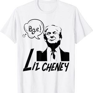Bye Bye Liz Cheney Pro Trump T-Shirt